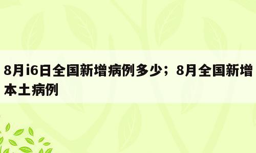 8月i6日全国新增病例多少；8月全国新增本土病例