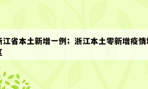 浙江省本土新增一例；浙江本土零新增疫情地区