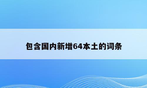 包含国内新增64本土的词条