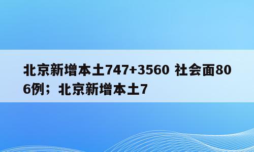 北京新增本土747+3560 社会面806例；北京新增本土7