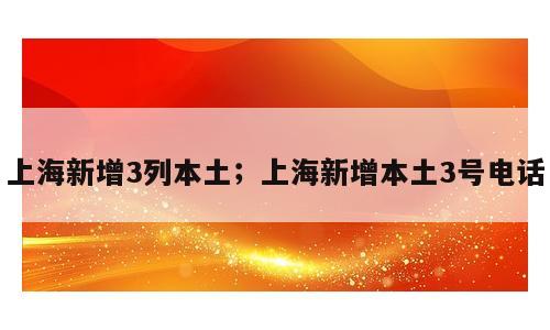 上海新增3列本土；上海新增本土3号电话