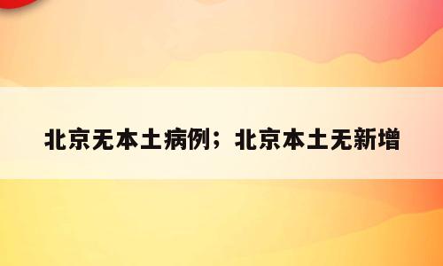 北京无本土病例；北京本土无新增