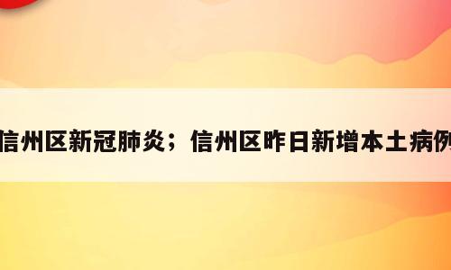 信州区新冠肺炎；信州区昨日新增本土病例