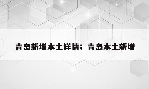 青岛新增本土详情；青岛本土新增