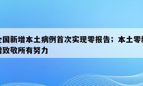 全国新增本土病例首次实现零报告；本土零新增致敬所有努力