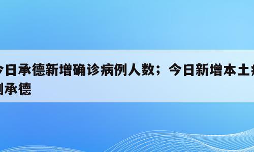 今日承德新增确诊病例人数；今日新增本土病例承德
