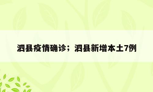 泗县疫情确诊；泗县新增本土7例