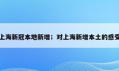 上海新冠本地新增；对上海新增本土的感受