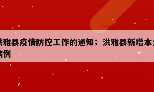 洪雅县疫情防控工作的通知；洪雅县新增本土病例