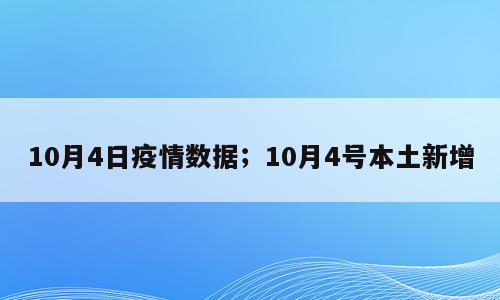 10月4日疫情数据；10月4号本土新增