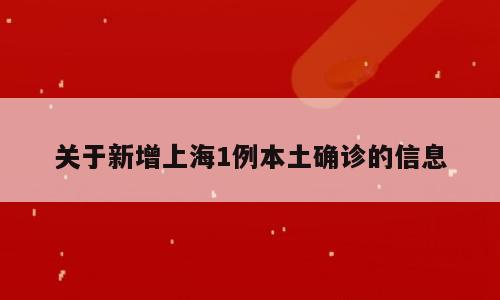 关于新增上海1例本土确诊的信息