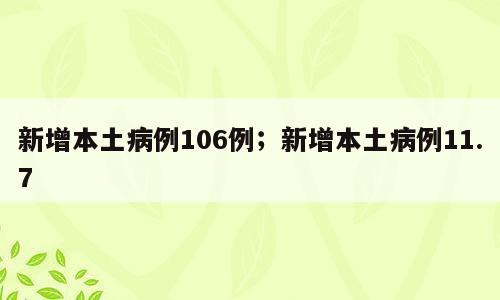 新增本土病例106例；新增本土病例11.7