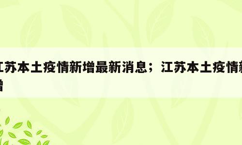 江苏本土疫情新增最新消息；江苏本土疫情新增