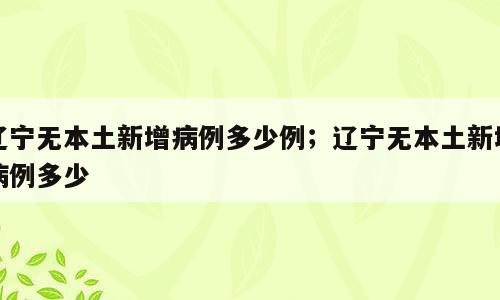 辽宁无本土新增病例多少例；辽宁无本土新增病例多少