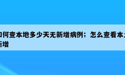 如何查本地多少天无新增病例；怎么查看本土新增