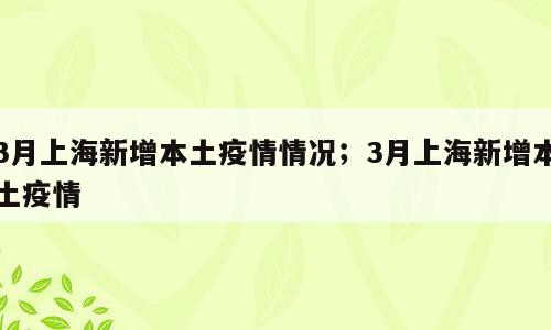 3月上海新增本土疫情情况；3月上海新增本土疫情