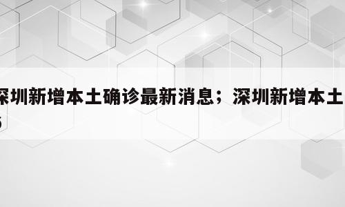 深圳新增本土确诊最新消息；深圳新增本土36