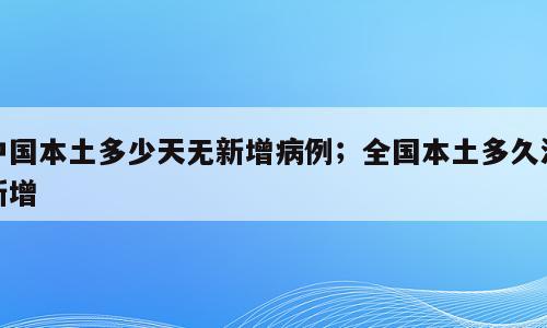 中国本土多少天无新增病例；全国本土多久没新增