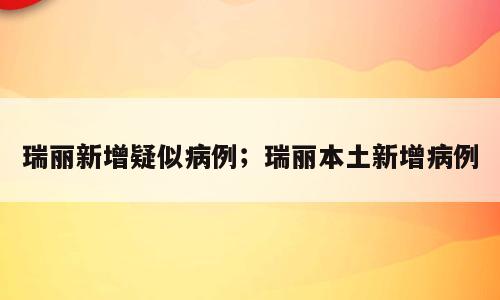瑞丽新增疑似病例；瑞丽本土新增病例