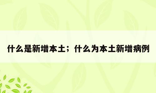 什么是新增本土；什么为本土新增病例