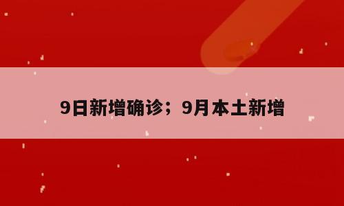 9日新增确诊；9月本土新增