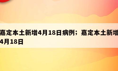 嘉定本土新增4月18日病例；嘉定本土新增4月18日