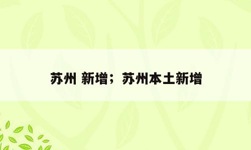 苏州 新增；苏州本土新增