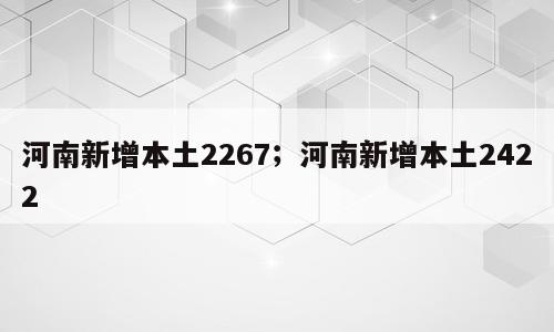 河南新增本土2267；河南新增本土2422