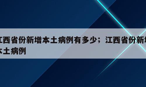 江西省份新增本土病例有多少；江西省份新增本土病例