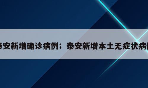 泰安新增确诊病例；泰安新增本土无症状病例
