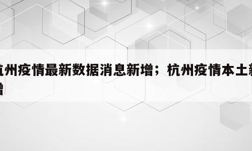 杭州疫情最新数据消息新增；杭州疫情本土新增