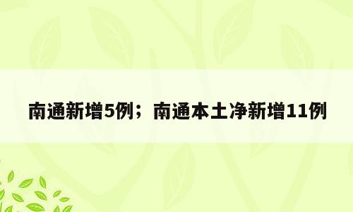 南通新增5例；南通本土净新增11例
