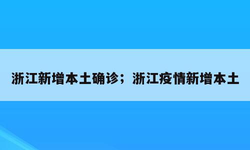 浙江新增本土确诊；浙江疫情新增本土