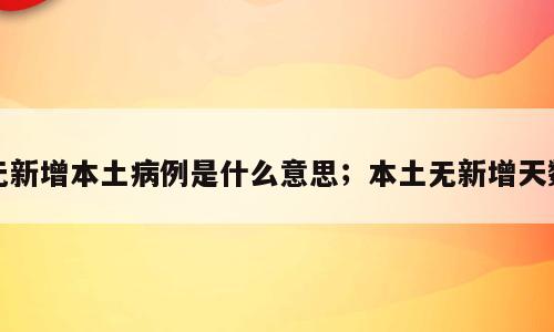 无新增本土病例是什么意思；本土无新增天数