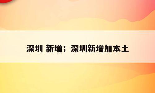 深圳 新增；深圳新增加本土