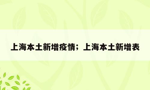 上海本土新增疫情；上海本土新增表