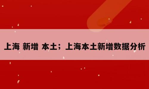上海 新增 本土；上海本土新增数据分析