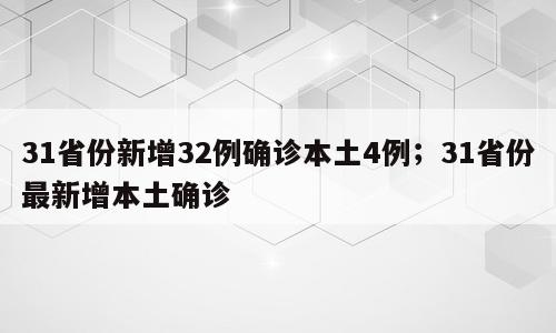 31省份新增32例确诊本土4例；31省份最新增本土确诊