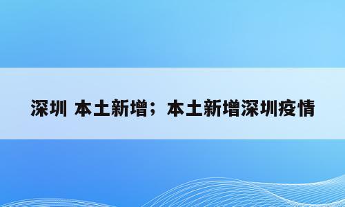 深圳 本土新增；本土新增深圳疫情