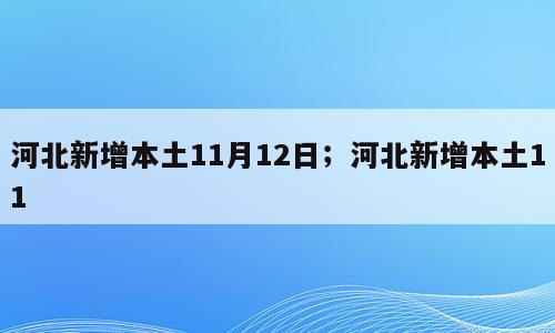 河北新增本土11月12日；河北新增本土11