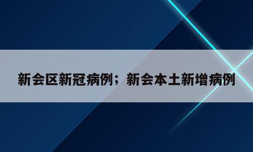 新会区新冠病例；新会本土新增病例