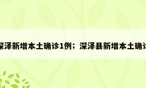 深泽新增本土确诊1例；深泽县新增本土确诊