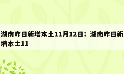 湖南昨日新增本土11月12日；湖南昨日新增本土11
