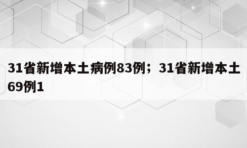 31省新增本土病例83例；31省新增本土69例1