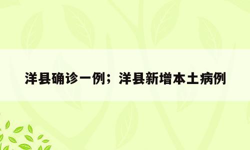 洋县确诊一例；洋县新增本土病例