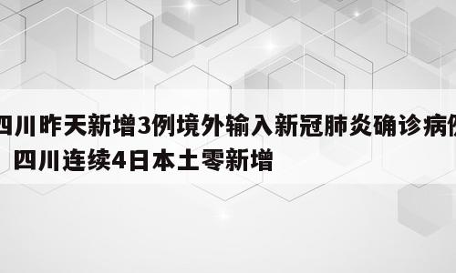 四川昨天新增3例境外输入新冠肺炎确诊病例；四川连续4日本土零新增
