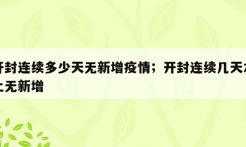 开封连续多少天无新增疫情；开封连续几天本土无新增