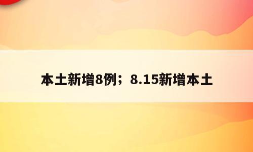 本土新增8例；8.15新增本土