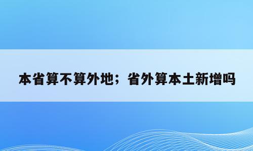 本省算不算外地；省外算本土新增吗