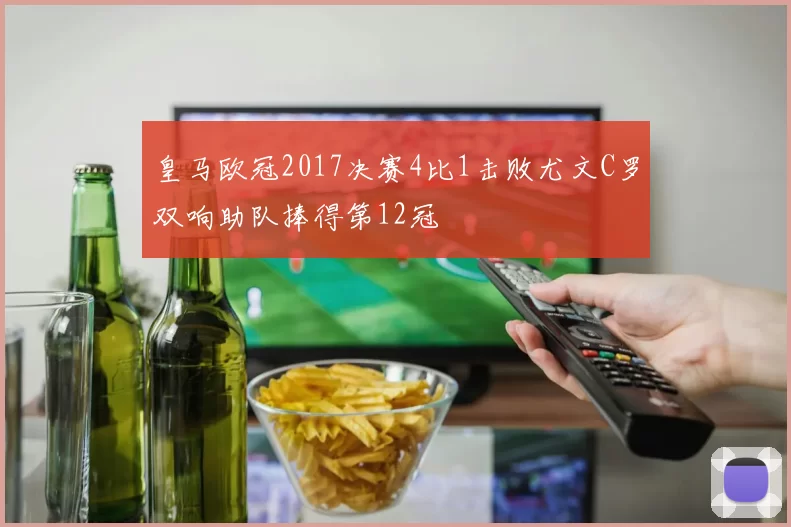 皇马欧冠2017决赛4比1击败尤文C罗双响助队捧得第12冠